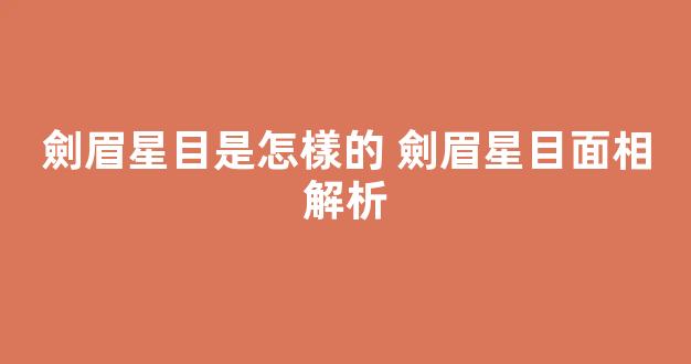 劍眉星目是怎樣的 劍眉星目面相解析